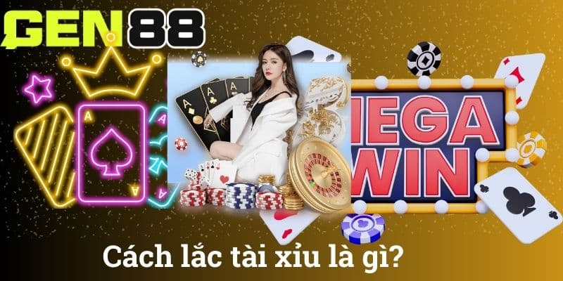 Cách lắc tài xỉu là gì?